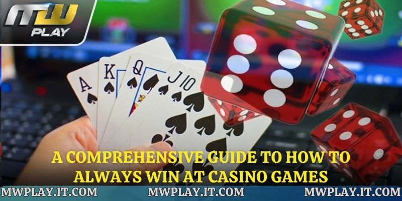 A Comprehensive Guide to How to Always Win at Casino Games