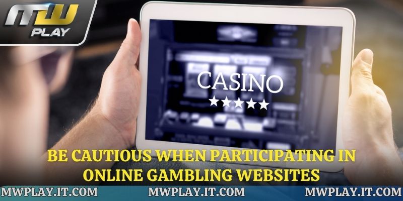 Be cautious when participating in Online Gambling Websites