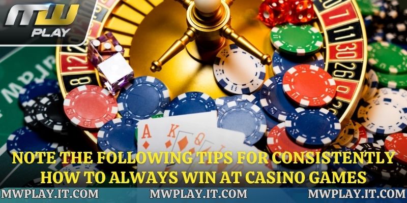 Note the following tips for consistently How to Always Win at Casino Games