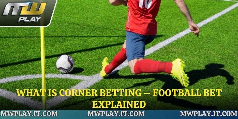 What Is Corner Betting – Football Bet Explained