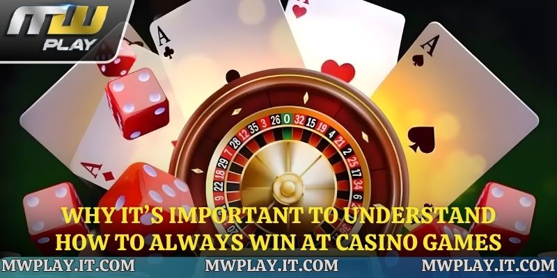 Why It’s Important to Understand How to Always Win at Casino Games